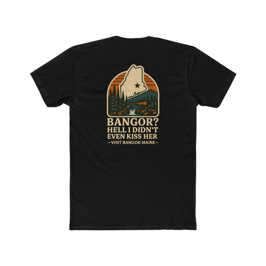 Bangor? Hell I didn't even kiss her.