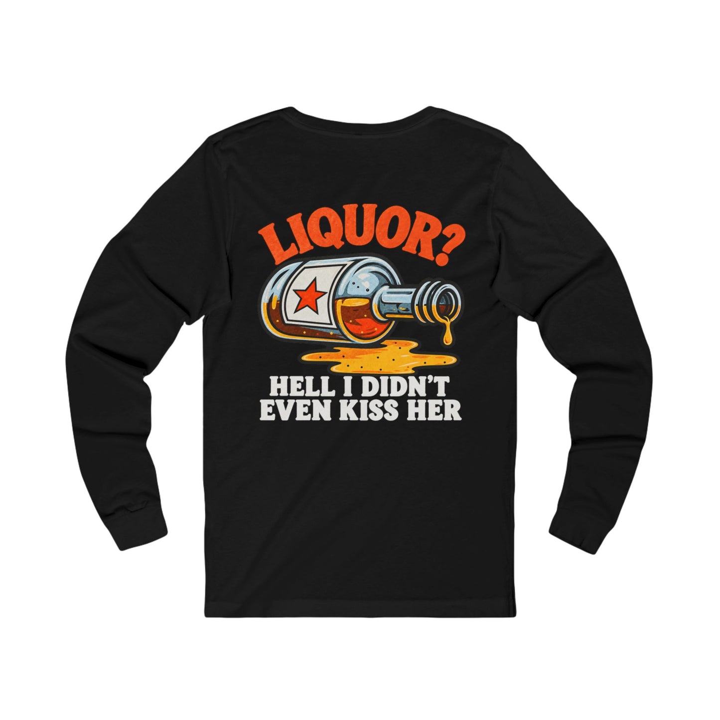 Liquor? Hell, I Didn't Even Kiss Her - Long Sleeve
