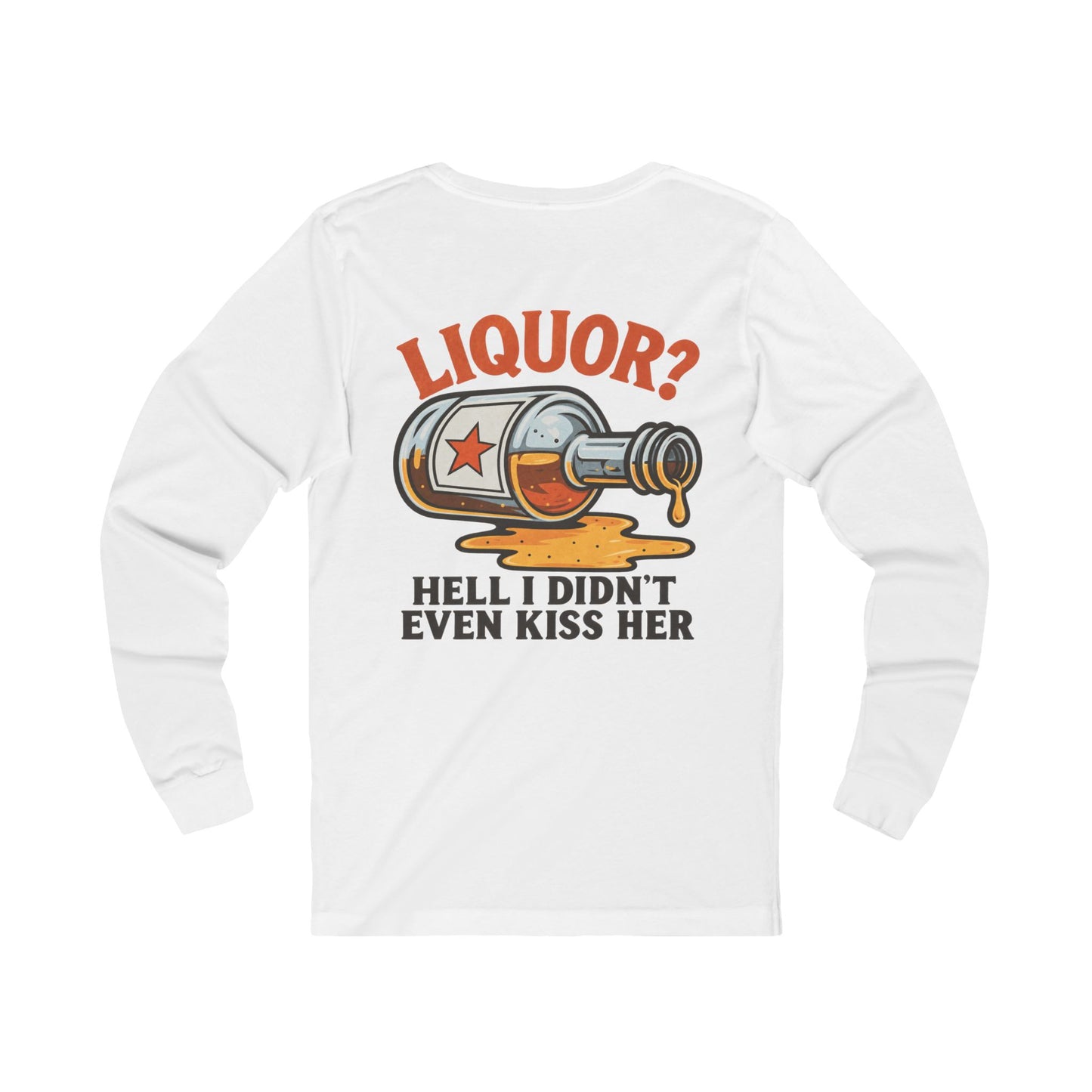 Liquor? Hell, I Didn't Even Kiss Her - Long Sleeve