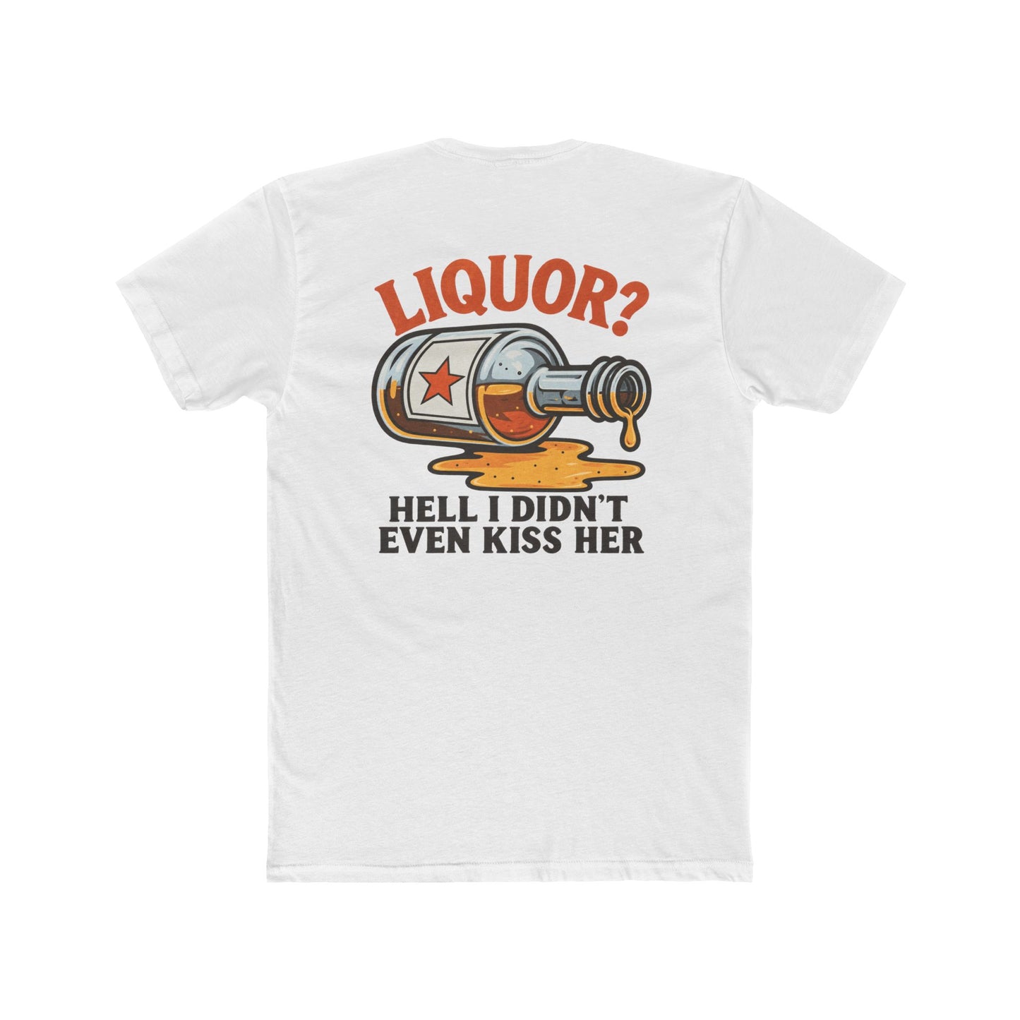 Liquor? Hell I didn't even kiss her